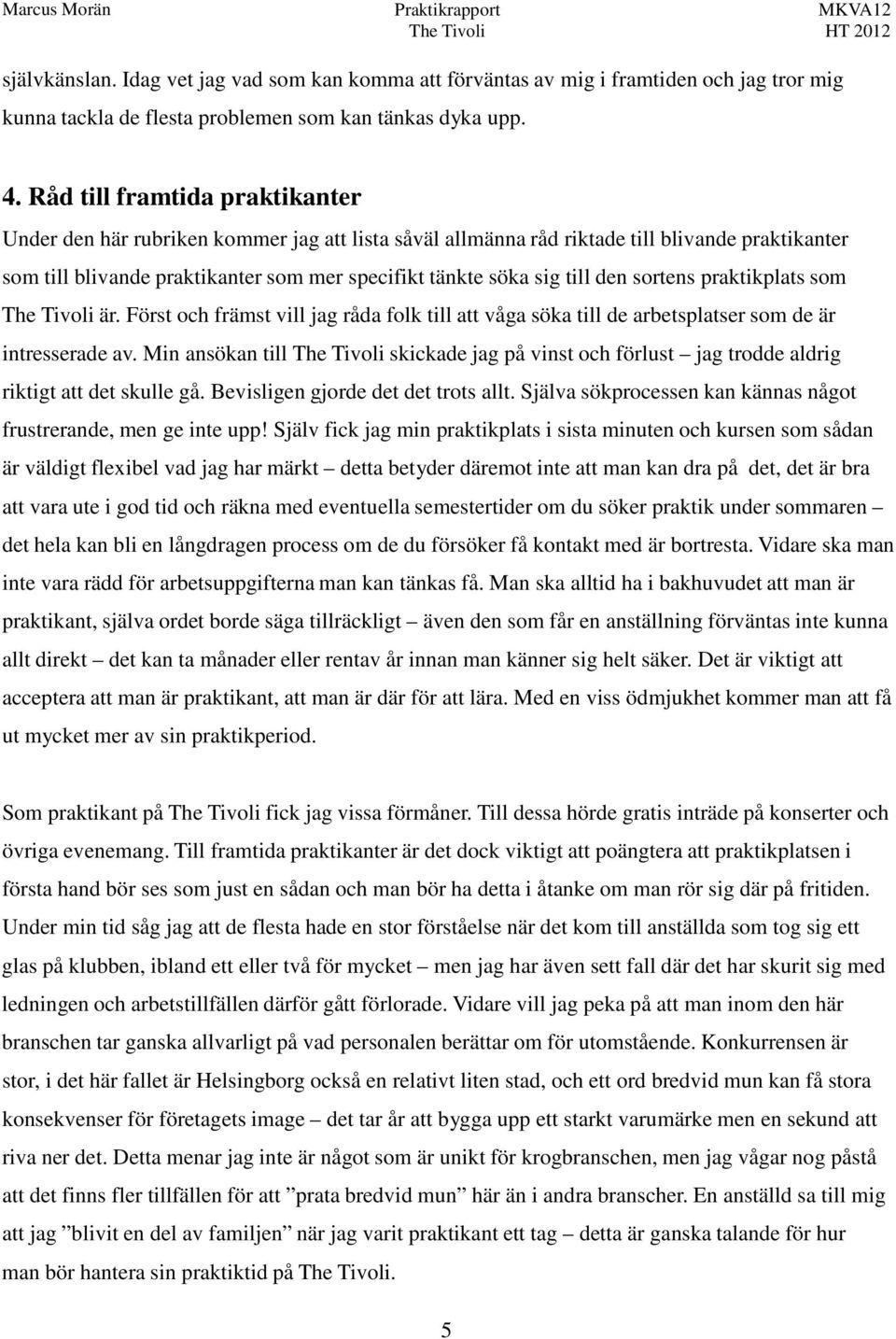 den sortens praktikplats som är. Först och främst vill jag råda folk till att våga söka till de arbetsplatser som de är intresserade av.