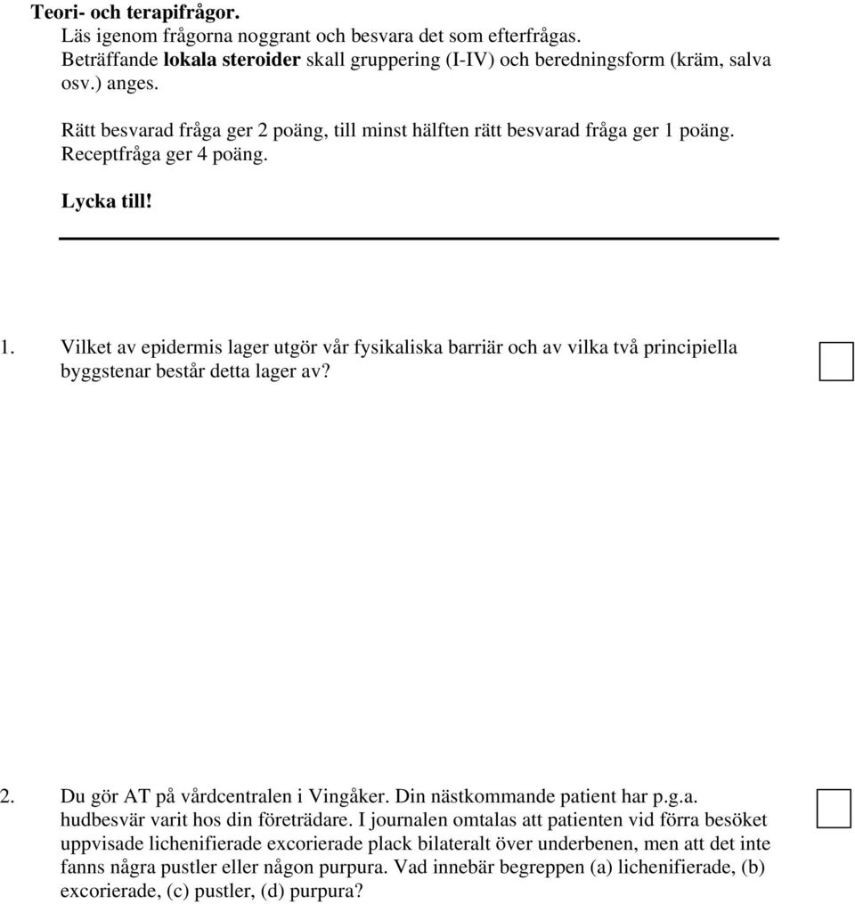 2. Du gör AT på vårdcentralen i Vingåker. Din nästkommande patient har p.g.a. hudbesvär varit hos din företrädare.