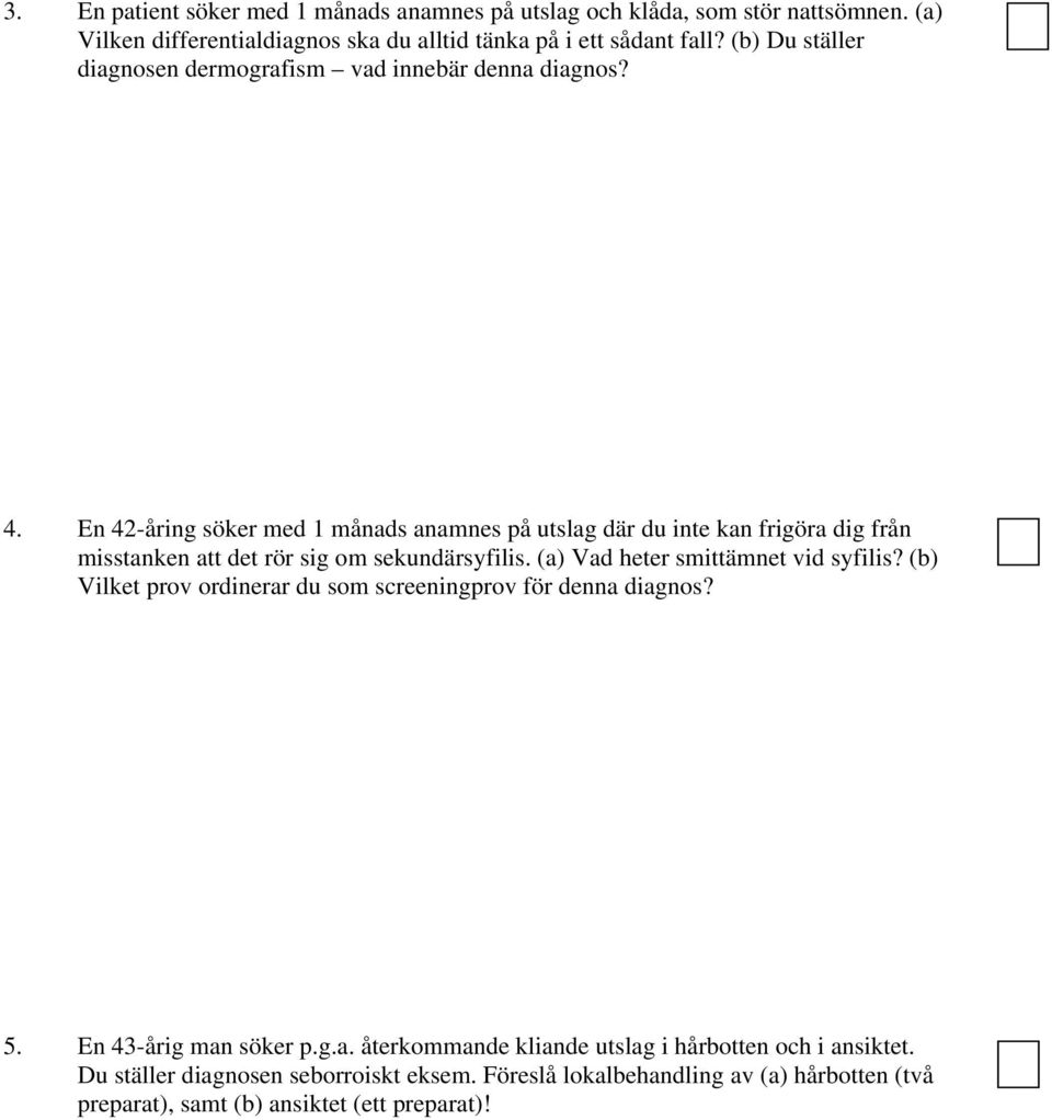 En 42-åring söker med 1 månads anamnes på utslag där du inte kan frigöra dig från misstanken att det rör sig om sekundärsyfilis. (a) Vad heter smittämnet vid syfilis?