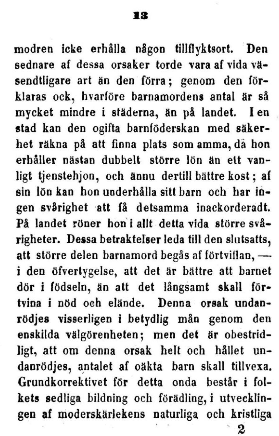 len stad kan den ogifta barnföderskan med säkerhet räkna på att finna plats som amma, dä hon erhåller nästan dubbelt större lön än ett vanligt tjenstehjon, och ännu dertill bättre kost; af sin lön