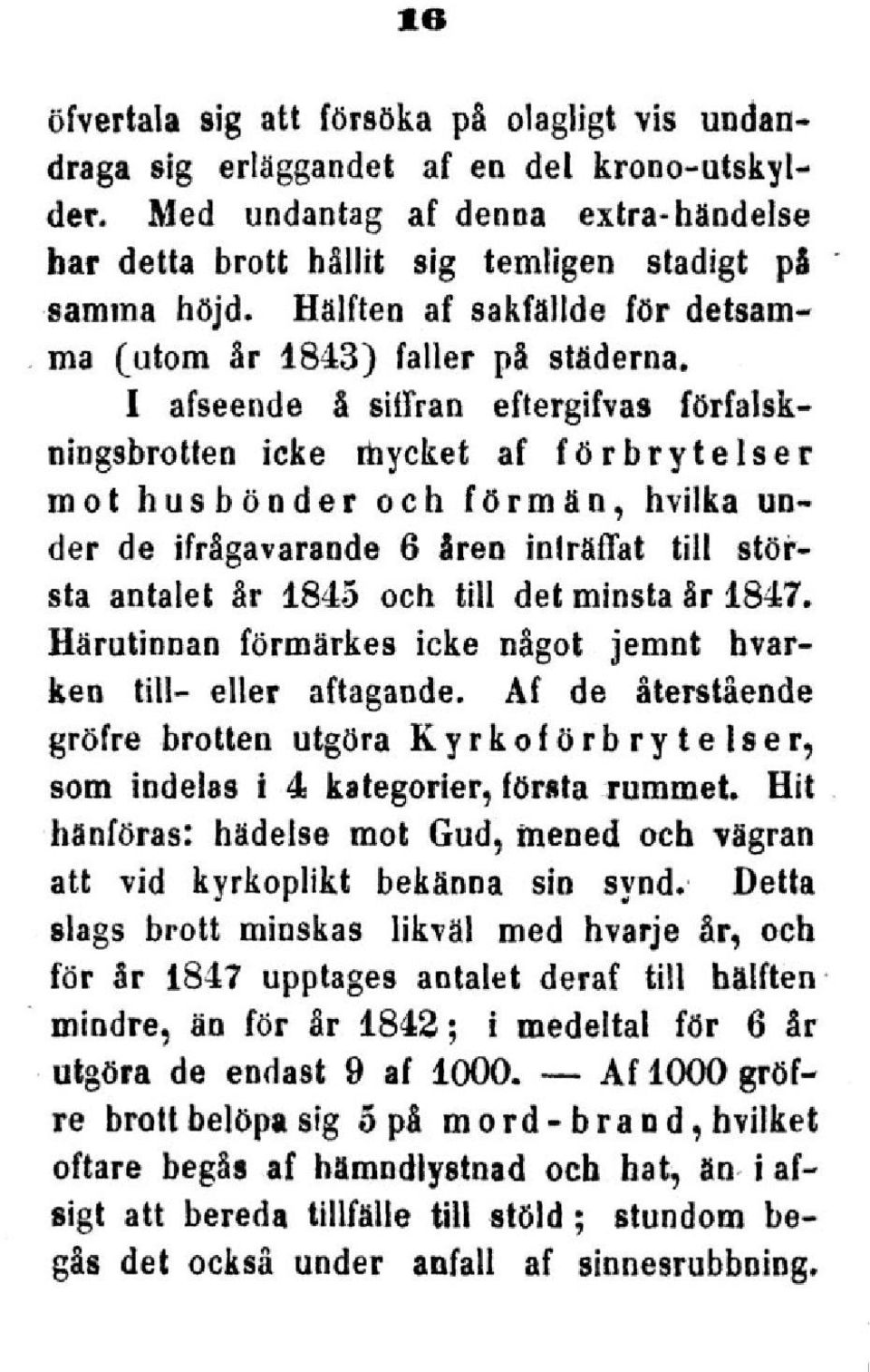 I afseende å siffran eftergifvas förfalskningsbrotten icke mycket af förbrytelser mot husbönder och förmän, hvilka under de ifrågavarande 6 åren inträffat till största antalet år 1845 och till det