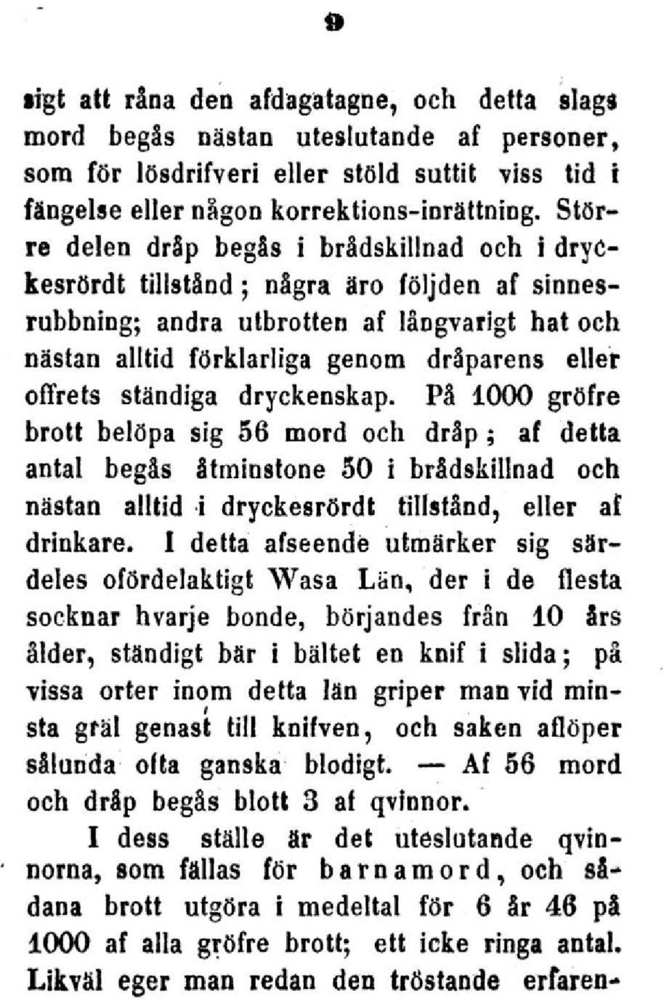 ständiga dryckenskap. På 1000 gröfre brott belöpa sig 56 mord och dråp; af detta antal begås åtminstone 50 i brådskillnad och nästan alltid i dryckesrördt tillstånd, eller af drinkare.