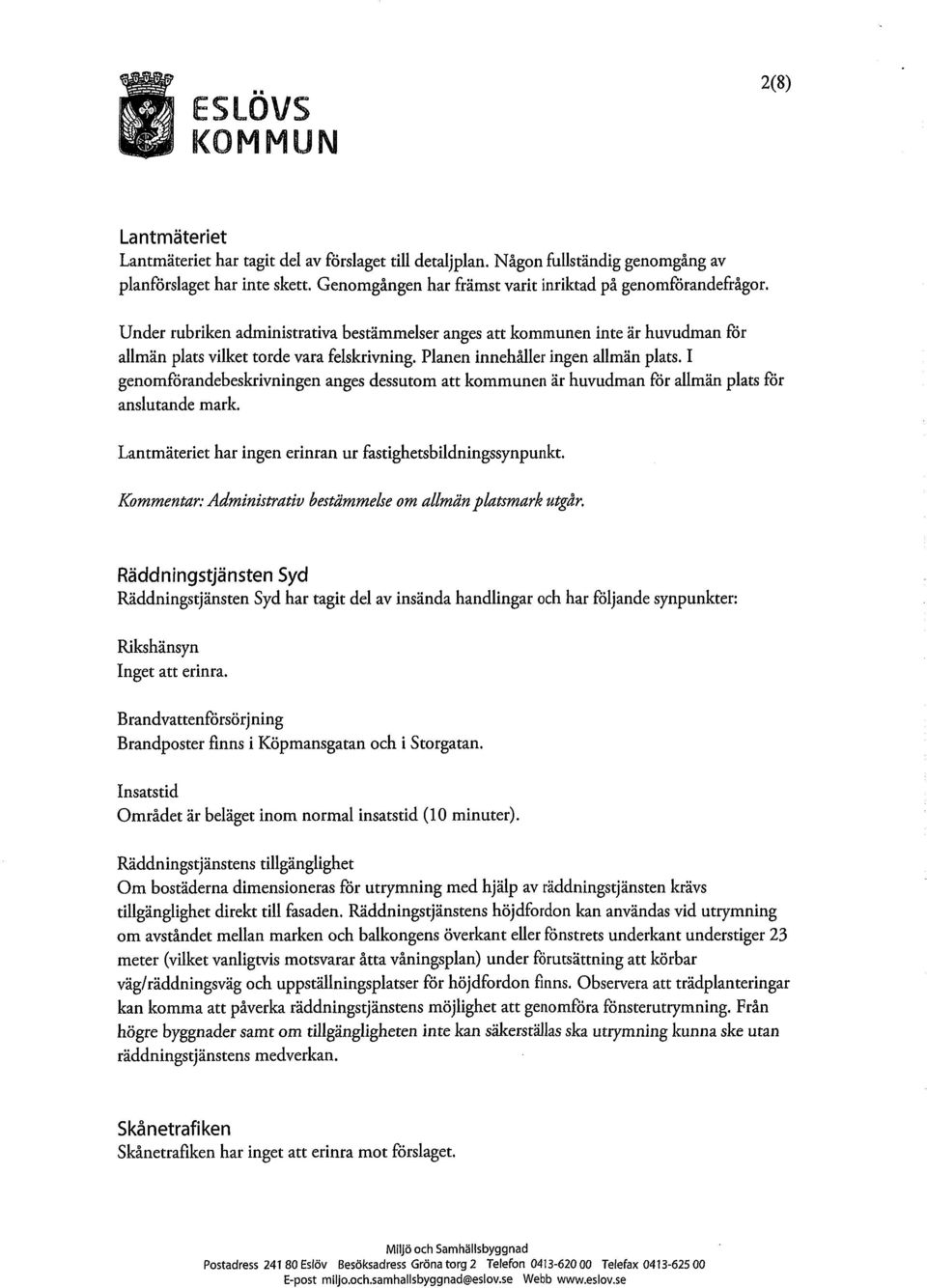 I genomförandebeskrivningen anges dessutom att kommunen är huvudman för allmän plats för anslutande mark. Lantmäteriet har ingen erinran ur fastighetsbildningssynpunkt.