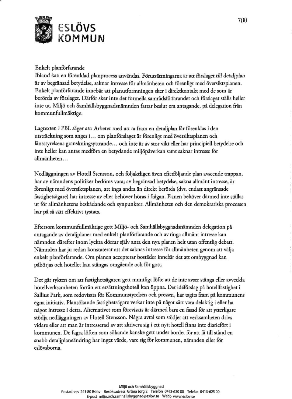 Enkelt planförfarande innebär att planutforrnningen sker i direktkontakt med de som är berörda av förslaget. Därför sker inte det formella samrådsförfarandet och förslaget ställs heller inte ut.