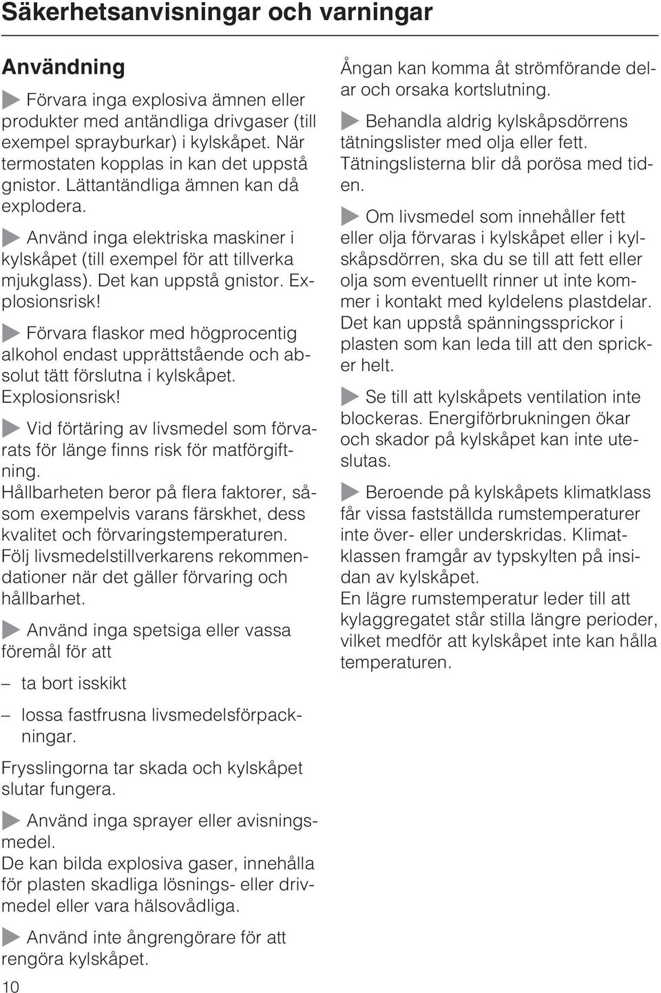 Det kan uppstå gnistor. Explosionsrisk! ~ Förvara flaskor med högprocentig alkohol endast upprättstående och absolut tätt förslutna i kylskåpet. Explosionsrisk! ~ Vid förtäring av livsmedel som förvarats för länge finns risk för matförgiftning.