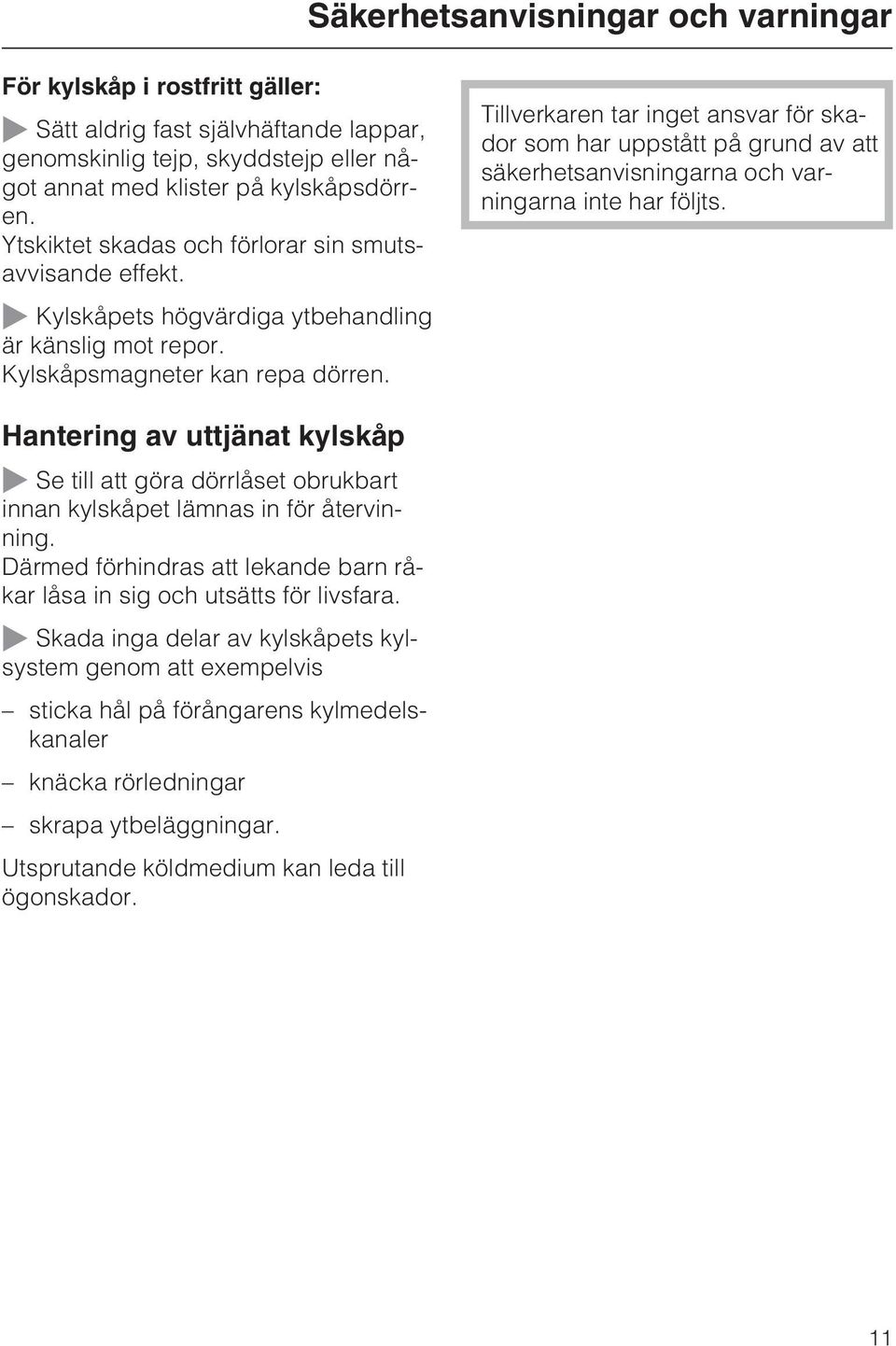 ~ Kylskåpets högvärdiga ytbehandling är känslig mot repor. Kylskåpsmagneter kan repa dörren.
