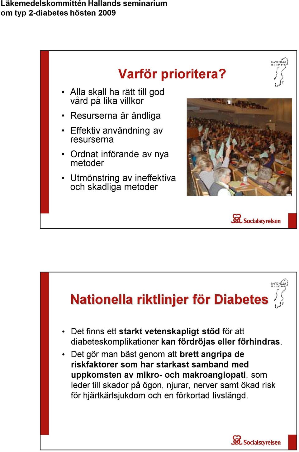 Utmönstring av ineffektiva och skadliga metoder Nationella riktlinjer för Diabetes Det finns ett starkt vetenskapligt stöd för att