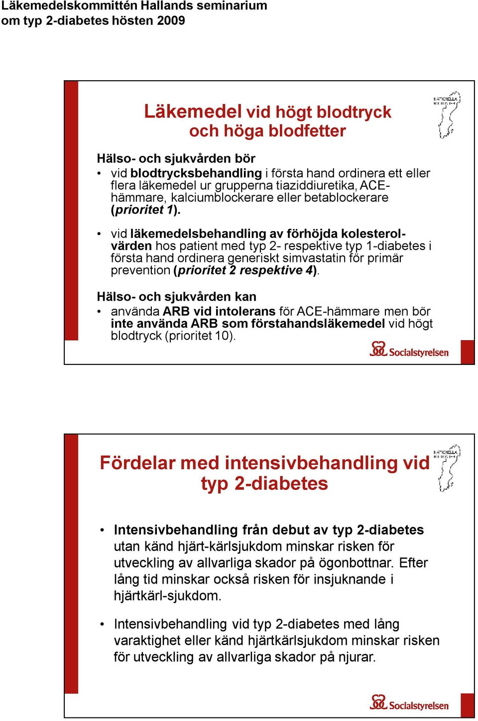 vid läkemedelsbehandling av förhöjda kolesterolvärden hos patient med typ 2- respektive typ 1-diabetes i första hand ordinera generiskt simvastatin för primär prevention (prioritet 2 respektive 4).