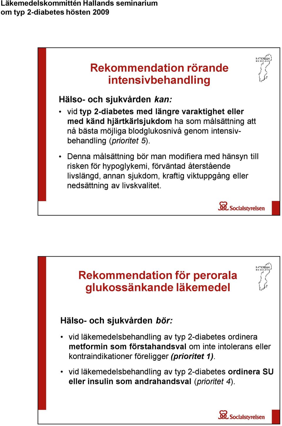 Denna målsättning bör man modifiera med hänsyn till risken för hypoglykemi, förväntad återstående livslängd, annan sjukdom, kraftig viktuppgång eller nedsättning av livskvalitet.