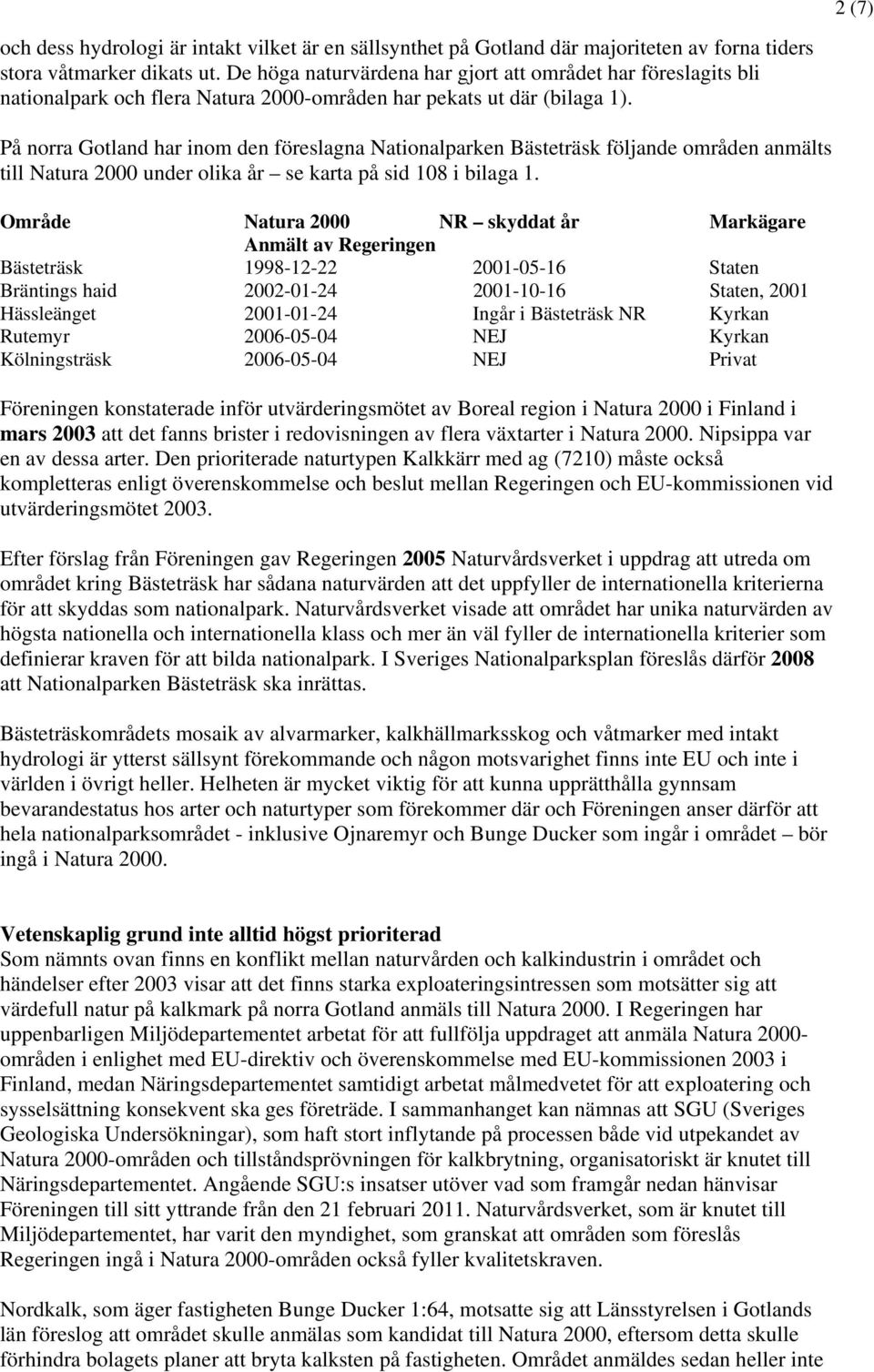 På norra Gotland har inom den föreslagna Nationalparken Bästeträsk följande områden anmälts till Natura 2000 under olika år se karta på sid 108 i bilaga 1.