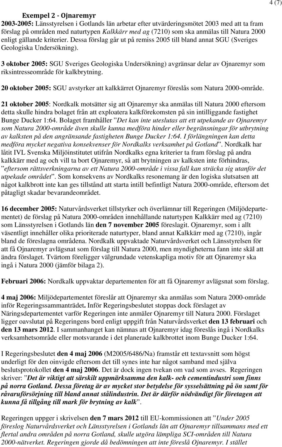 3 oktober 2005: SGU Sveriges Geologiska Undersökning) avgränsar delar av Ojnaremyr som riksintresseområde för kalkbrytning.