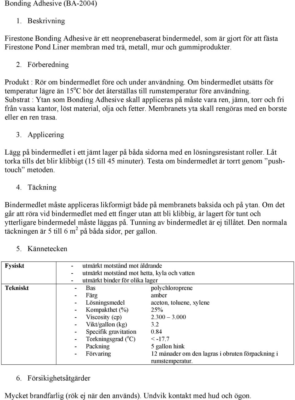 Substrat : Ytan som Bonding Adhesive skall appliceras på måste vara ren, jämn, torr och fri från vassa kantor, löst material, olja och fetter.