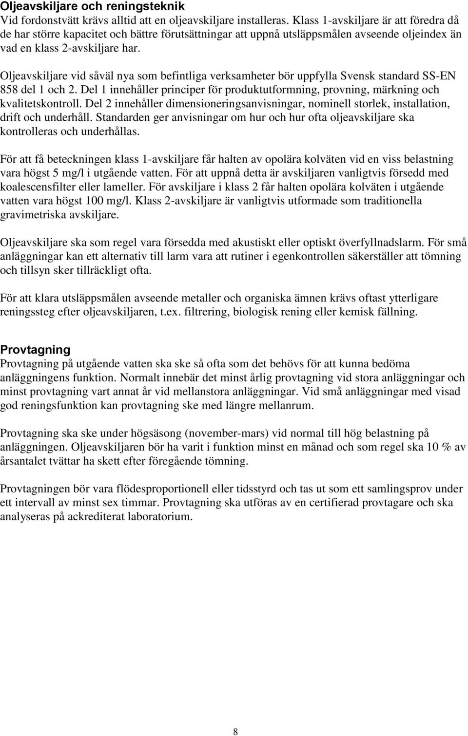 Oljeavskiljare vid såväl nya som befintliga verksamheter bör uppfylla Svensk standard SS-EN 858 del 1 och 2. Del 1 innehåller principer för produktutformning, provning, märkning och kvalitetskontroll.