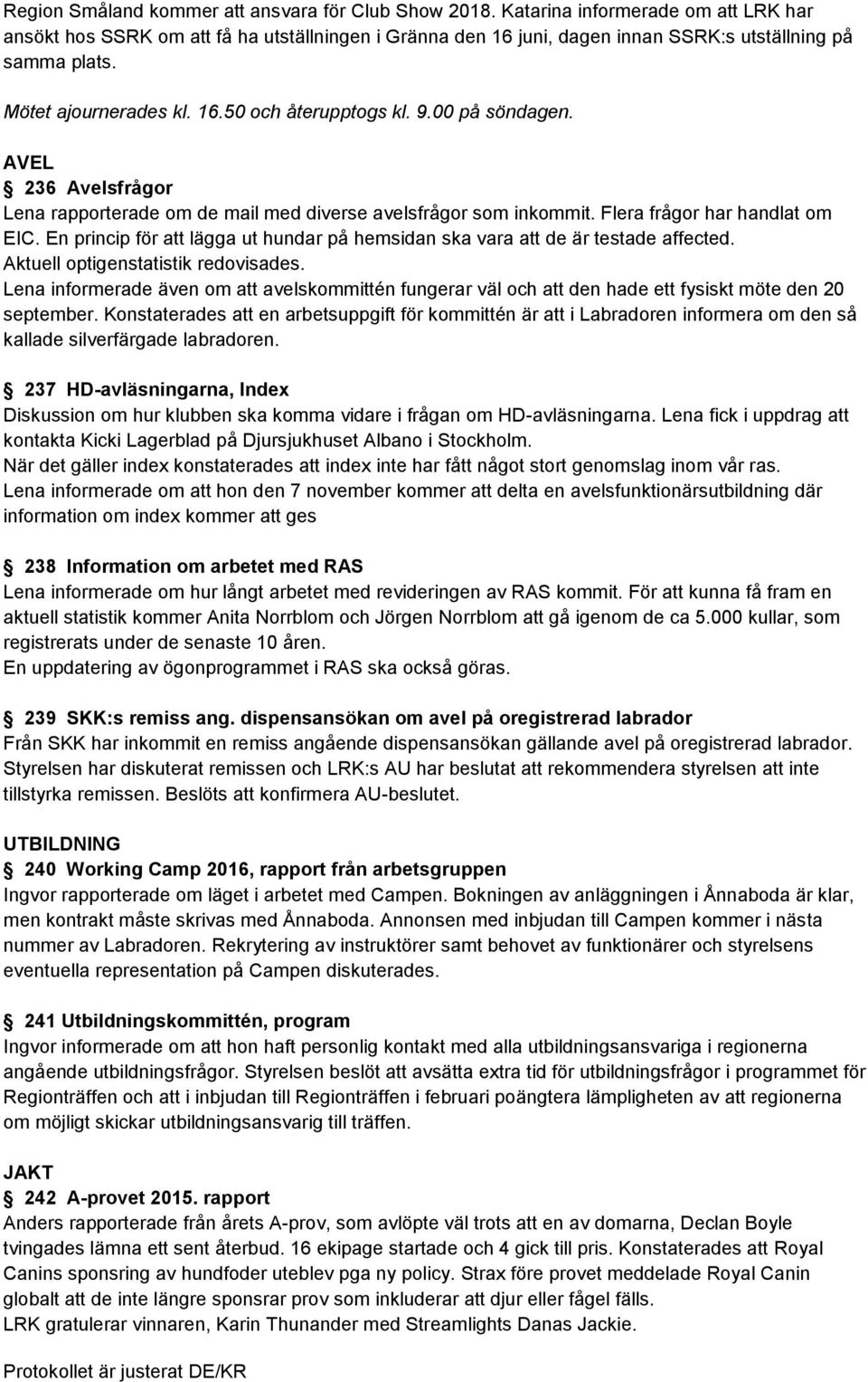 00 på söndagen. AVEL 236 Avelsfrågor Lena rapporterade om de mail med diverse avelsfrågor som inkommit. Flera frågor har handlat om EIC.