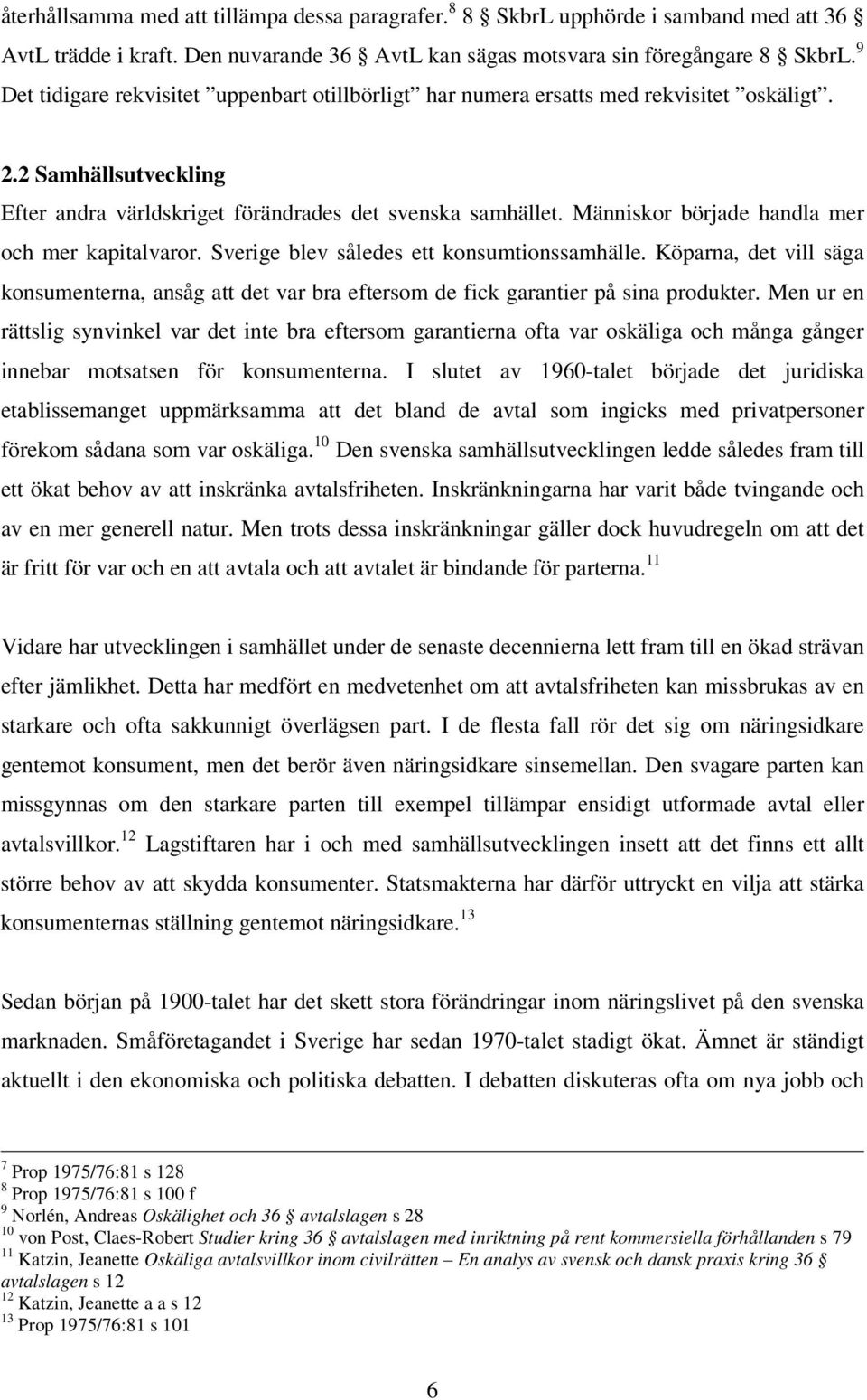 Människor började handla mer och mer kapitalvaror. Sverige blev således ett konsumtionssamhälle.