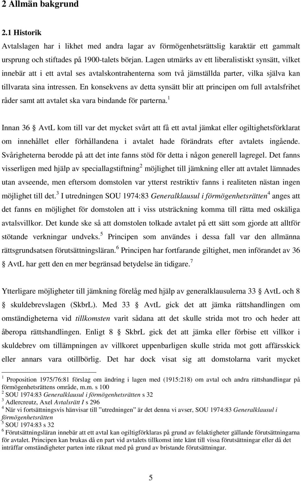 En konsekvens av detta synsätt blir att principen om full avtalsfrihet råder samt att avtalet ska vara bindande för parterna.