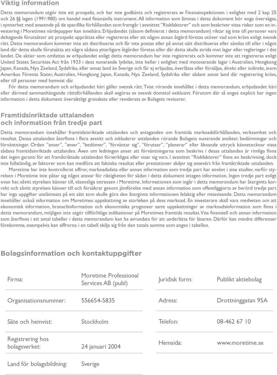 All information som lämnas i detta dokument bör noga övervägas, i synnerhet med avseende på de specifika förhållanden som framgår i avsnittet Riskfaktorer och som beskriver vissa risker som en