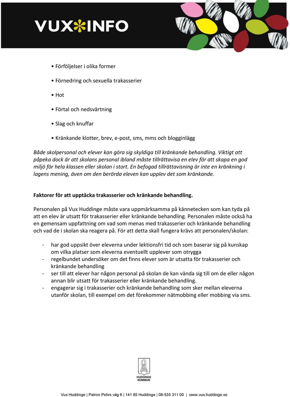 En befogad tillrättavisning är inte en kränkning i lagens mening, även om den berörda eleven kan upplev det som kränkande. Faktorer för att upptäcka trakasserier och kränkande behandling.