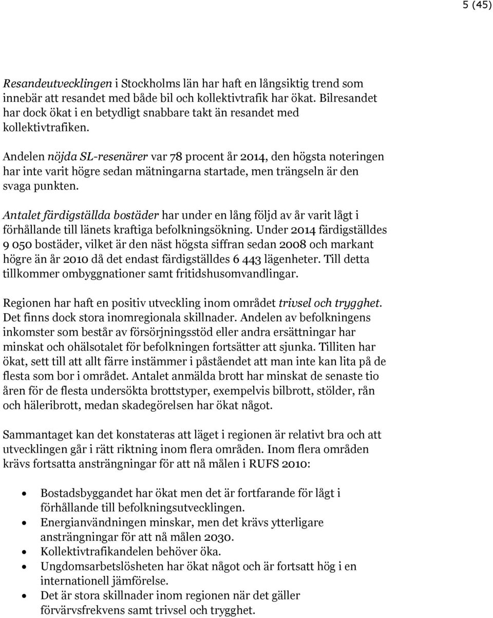 Andelen nöjda SL-resenärer var 78 procent år 2014, den högsta noteringen har inte varit högre sedan mätningarna startade, men trängseln är den svaga punkten.