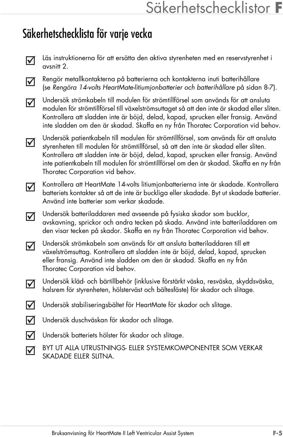 Undersök strömkabeln till modulen för strömtillförsel som används för att ansluta modulen för strömtillförsel till växelströmsuttaget så att den inte är skadad eller sliten.