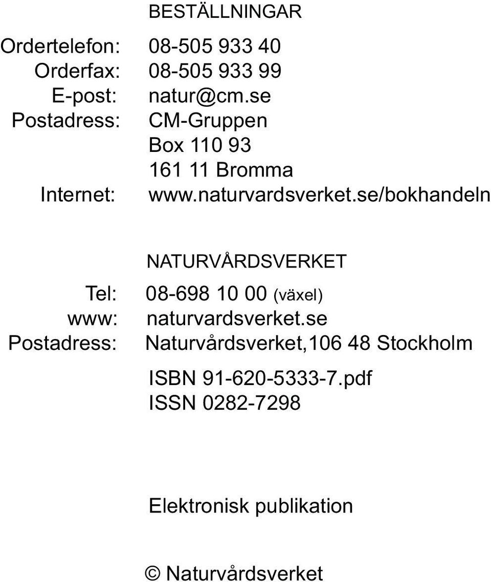se/bokhandeln Tel: www: Postadress: NATURVÅRDSVERKET 08-698 10 00 (växel) naturvardsverket.