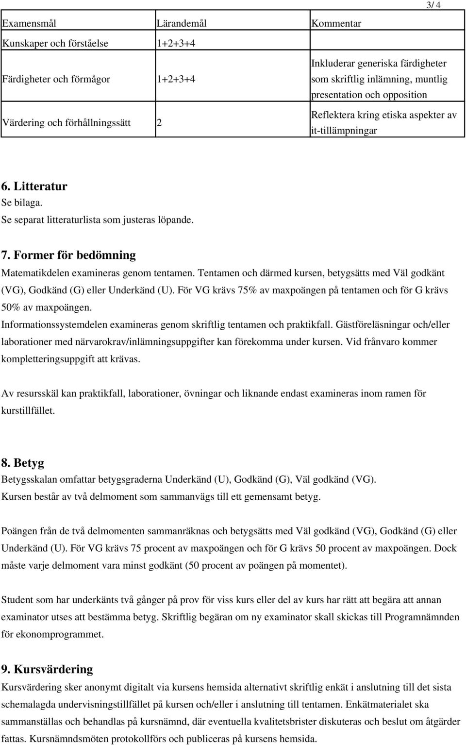 Former för bedömning Matematikdelen examineras genom tentamen. Tentamen och därmed kursen, betygsätts med Väl godkänt (VG), Godkänd (G) eller Underkänd (U).