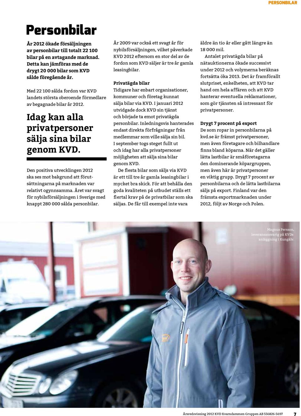 Den positiva utvecklingen 2012 ska ses mot bakgrund att förutsättningarna på marknaden var relativt ogynnsamma. Året var svagt för nybilsförsäljningen i Sverige med knappt 280 000 sålda person bilar.