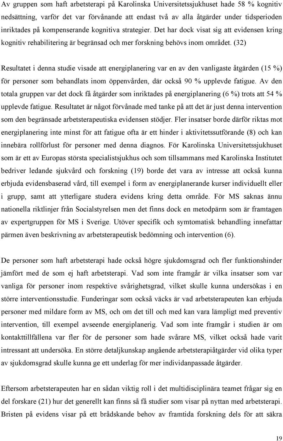 (32) Resultatet i denna studie visade att energiplanering var en av den vanligaste åtgärden (15 %) för personer som behandlats inom öppenvården, där också 90 % upplevde fatigue.