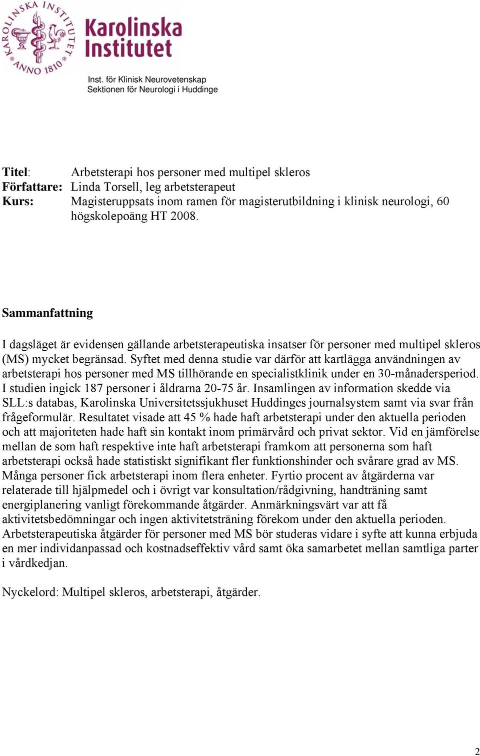 Sammanfattning I dagsläget är evidensen gällande arbetsterapeutiska insatser för personer med multipel skleros (MS) mycket begränsad.