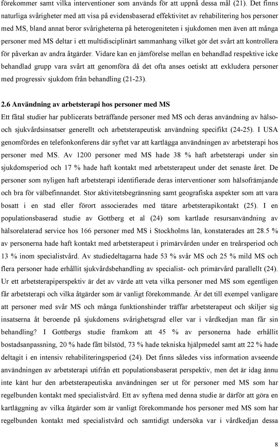 personer med MS deltar i ett multidisciplinärt sammanhang vilket gör det svårt att kontrollera för påverkan av andra åtgärder.