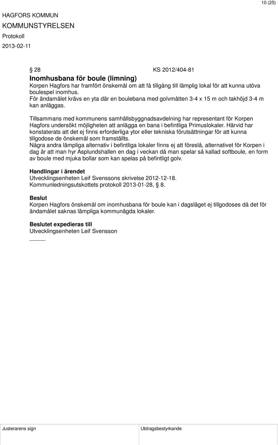 Tillsammans med kommunens samhällsbyggnadsavdelning har representant för Korpen Hagfors undersökt möjligheten att anlägga en bana i befintliga Primuslokaler.