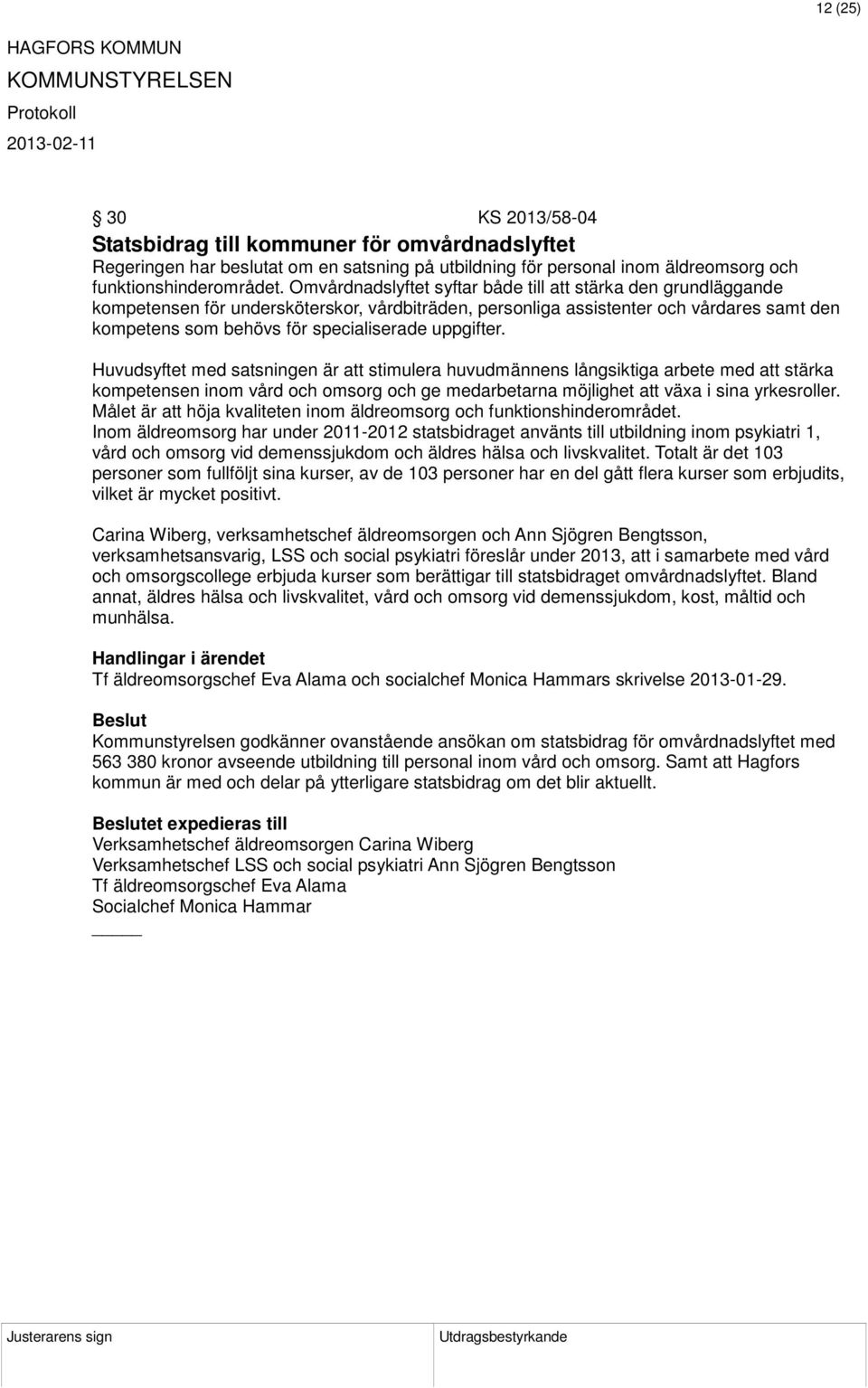 uppgifter. Huvudsyftet med satsningen är att stimulera huvudmännens långsiktiga arbete med att stärka kompetensen inom vård och omsorg och ge medarbetarna möjlighet att växa i sina yrkesroller.