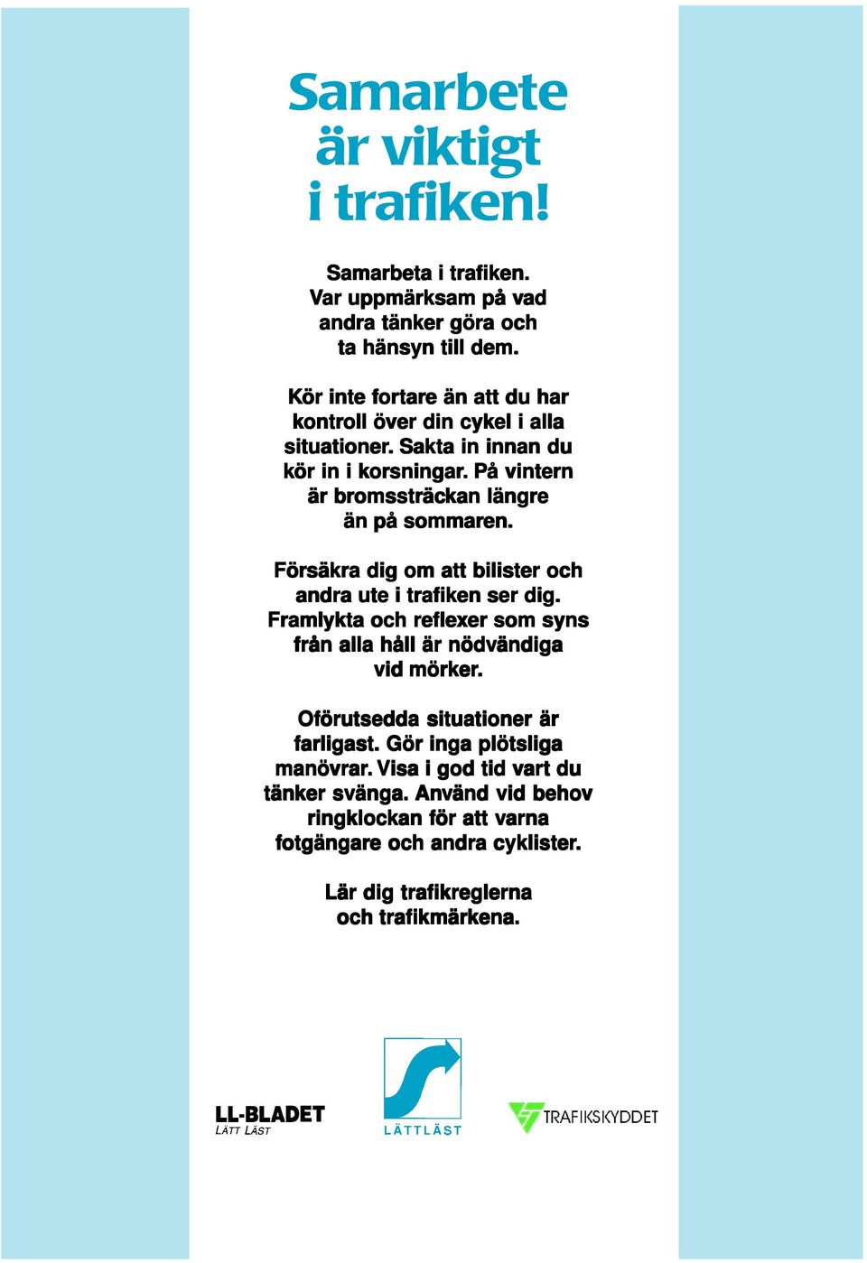 På å vintern är bromssträc omssträckan längre än på sommaren. Försäkra dig om att bilister och andra ute i trafiken ser dig.