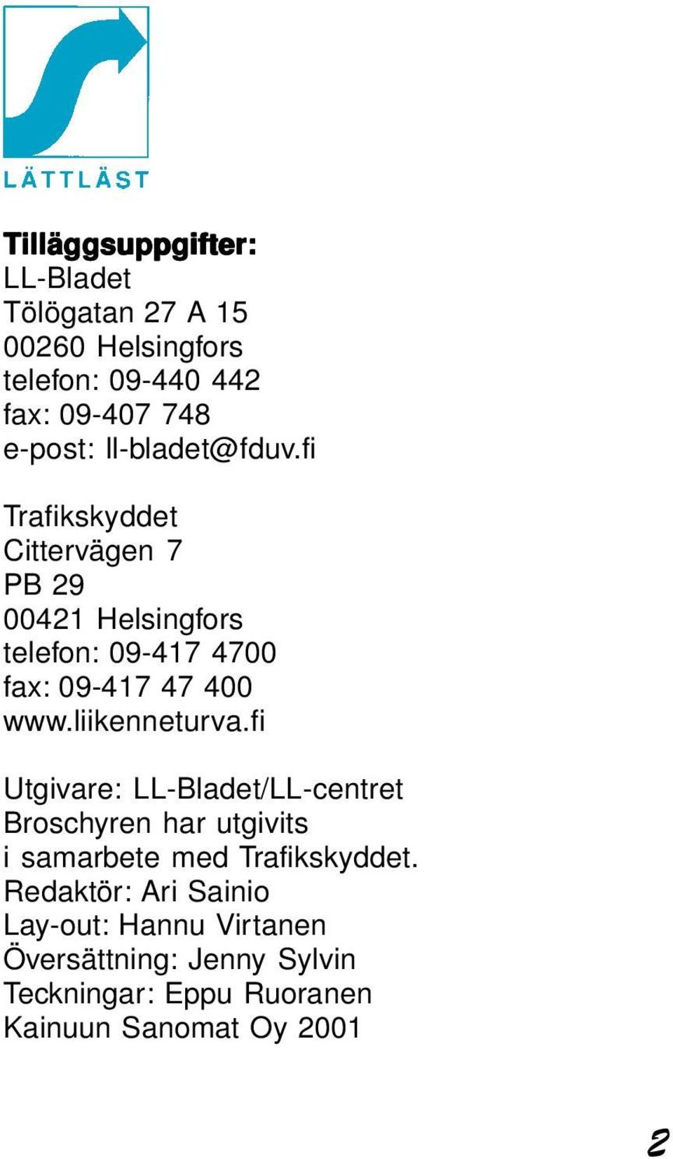 fi Trafikskyddet Cittervägen 7 PB 29 00421 Helsingfors telefon: 09-417 4700 fax: 09-417 47 400 www.liikenneturva.