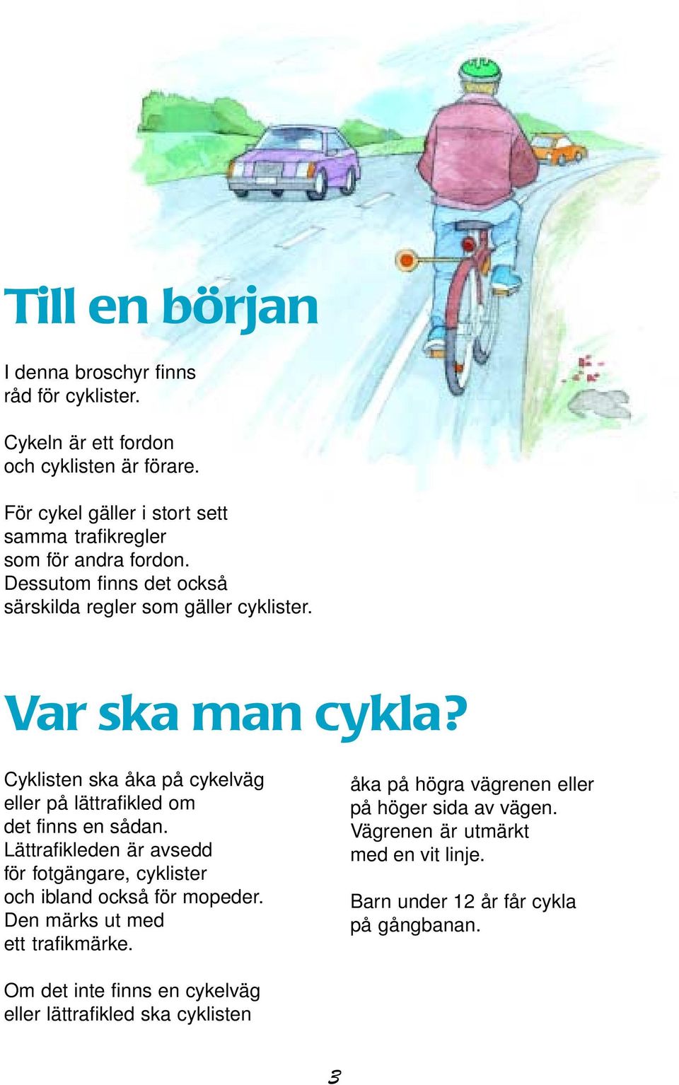 Cyklisten ska åka på cykelväg eller på lättrafikled om det finns en sådan. Lättrafikleden är avsedd för fotgängare, cyklister och ibland också för mopeder.