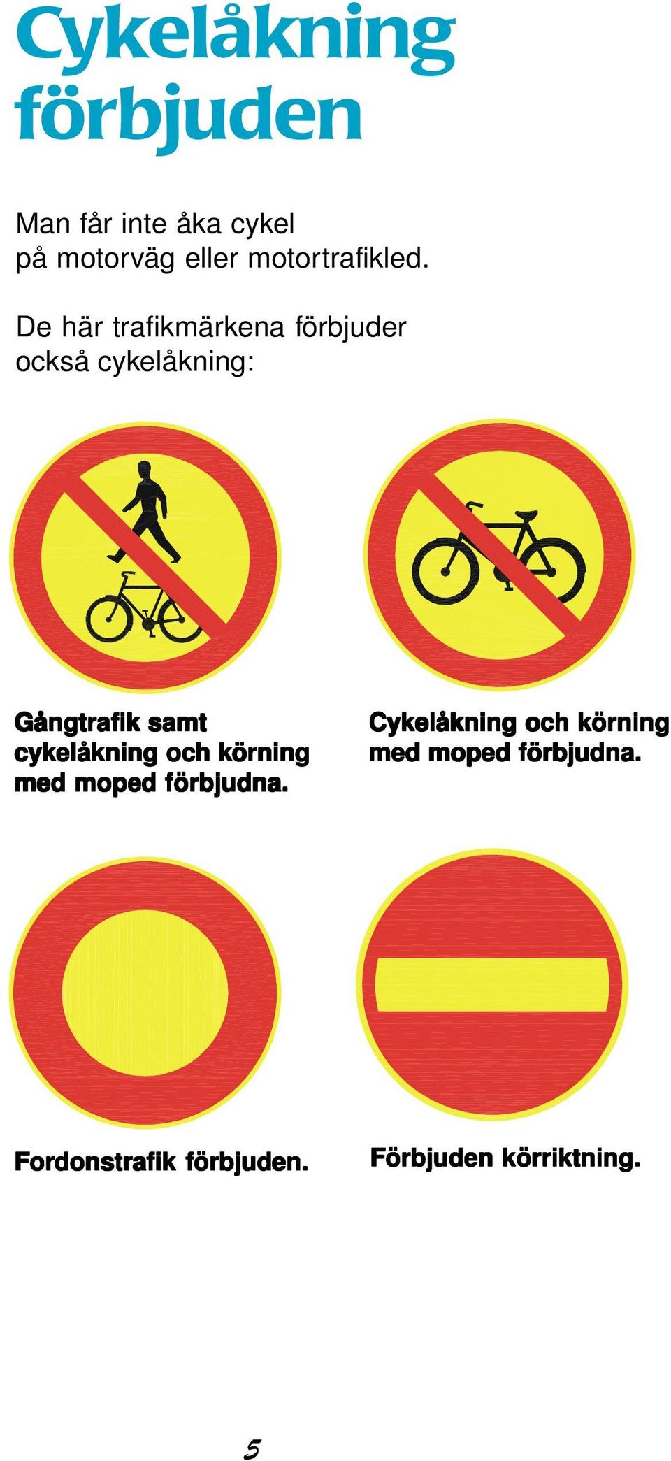 De här trafikmärkena förbjuder också cykelåkning: Gångtrafik samt
