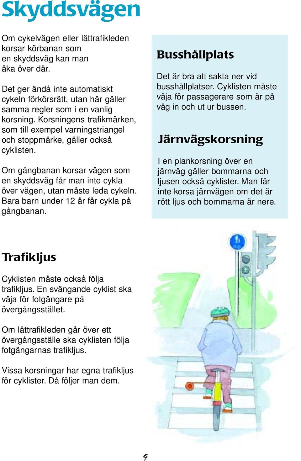 Korsningens trafikmärken, som till exempel varningstriangel och stoppmärke, gäller också cyklisten. Om gångbanan korsar vägen som en skyddsväg får man inte cykla över vägen, utan måste leda cykeln.
