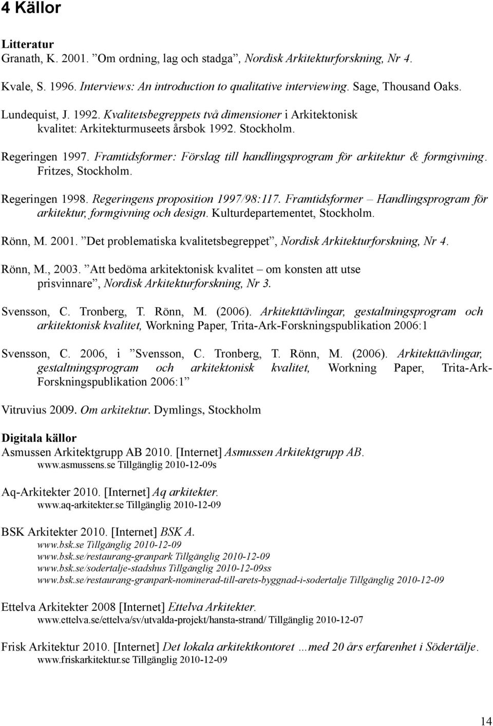 Framtidsformer: Förslag till handlingsprogram för arkitektur & formgivning. Fritzes, Stockholm. Regeringen 1998. Regeringens proposition 1997/98:117.