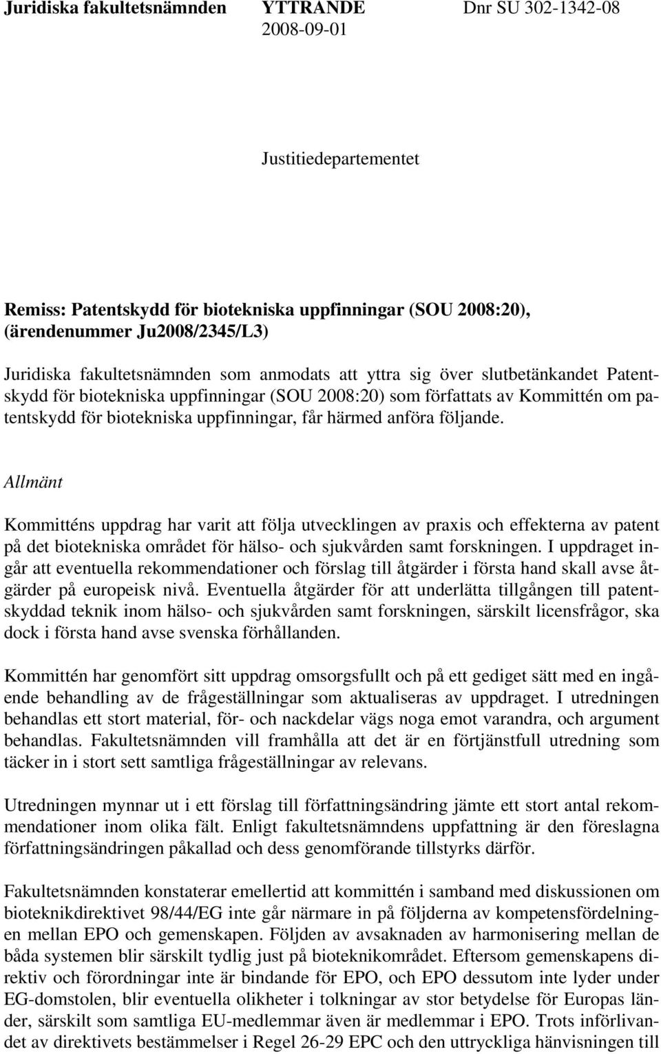 härmed anföra följande. Allmänt Kommitténs uppdrag har varit att följa utvecklingen av praxis och effekterna av patent på det biotekniska området för hälso- och sjukvården samt forskningen.