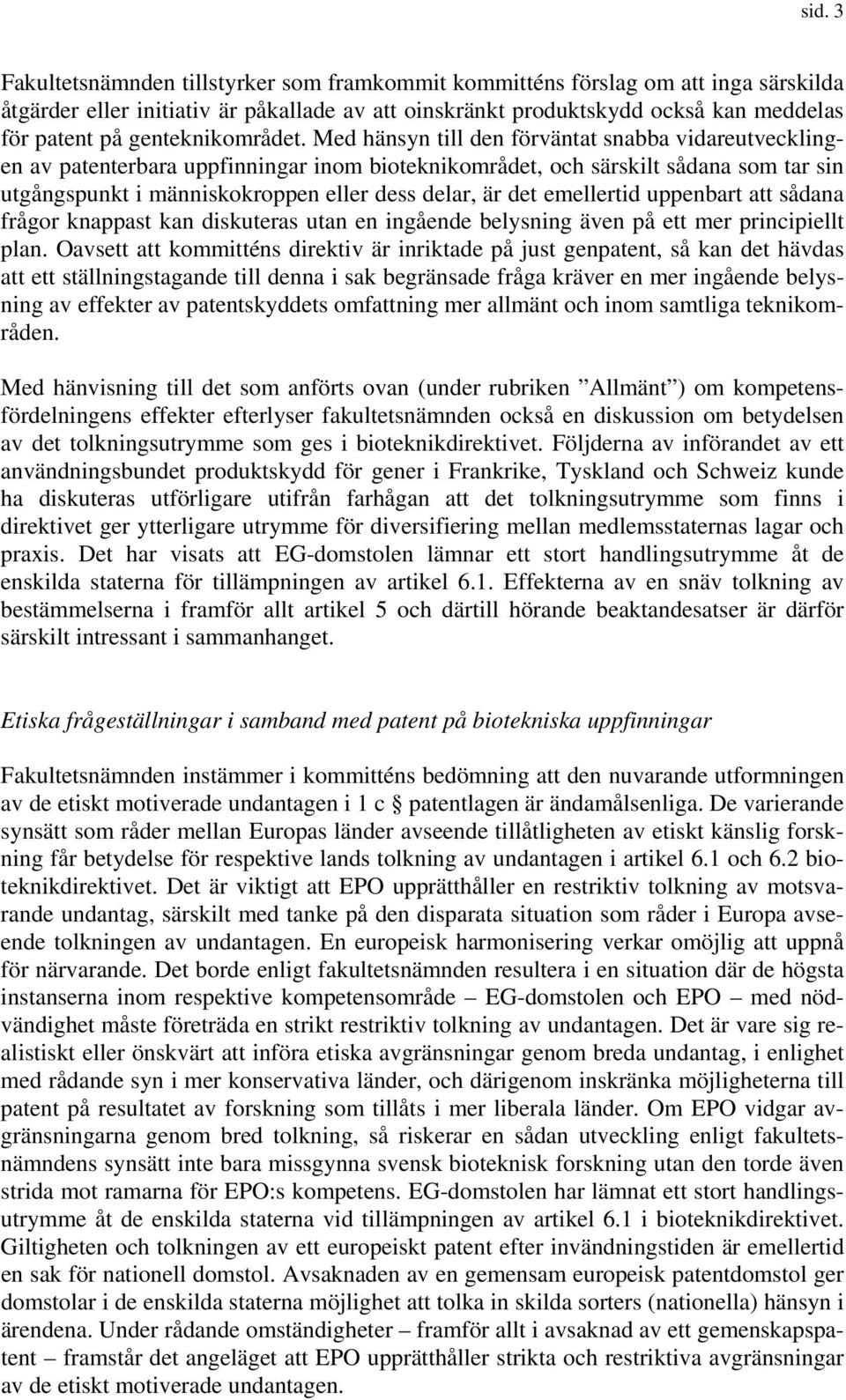 Med hänsyn till den förväntat snabba vidareutvecklingen av patenterbara uppfinningar inom bioteknikområdet, och särskilt sådana som tar sin utgångspunkt i människokroppen eller dess delar, är det