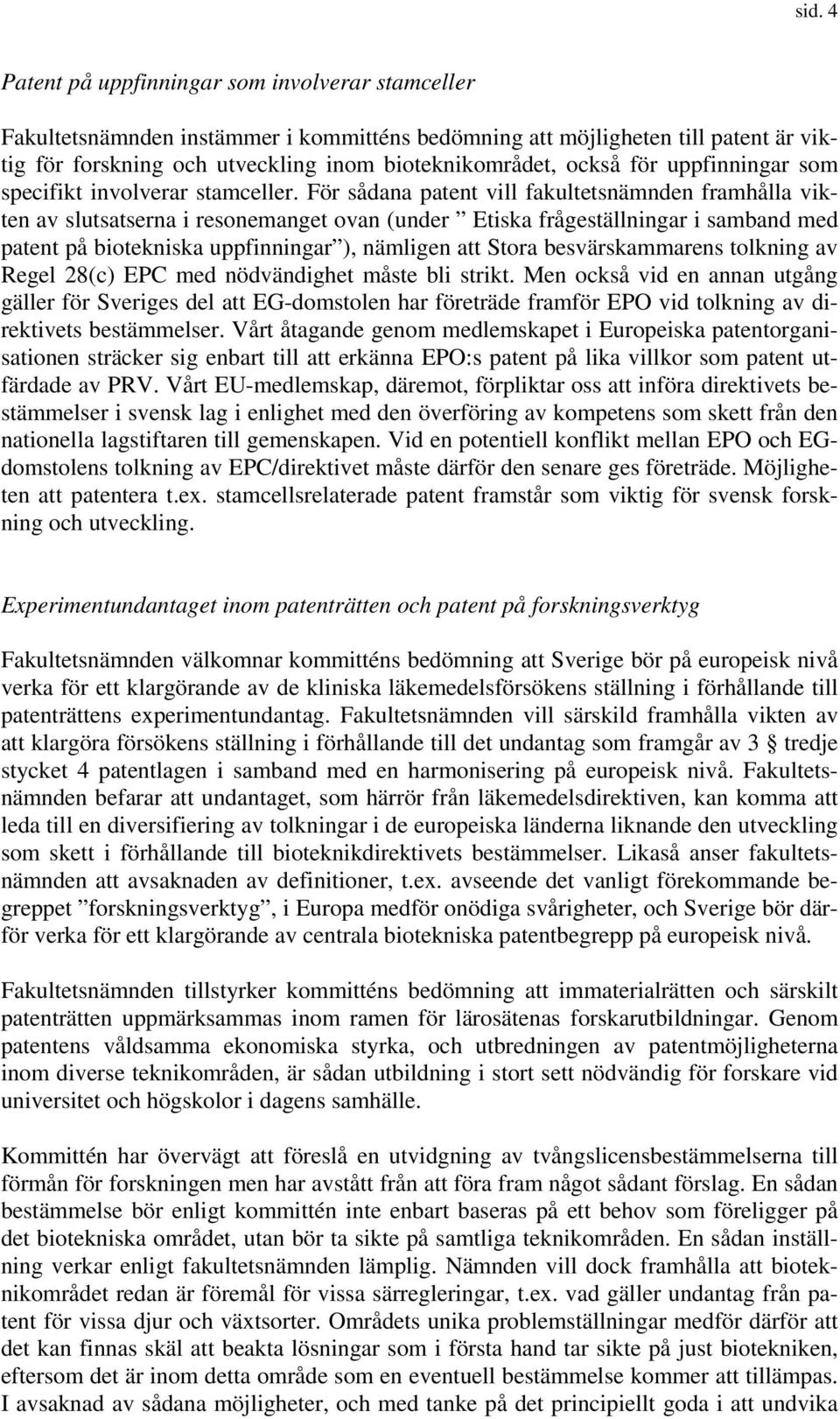 För sådana patent vill fakultetsnämnden framhålla vikten av slutsatserna i resonemanget ovan (under Etiska frågeställningar i samband med patent på biotekniska uppfinningar ), nämligen att Stora