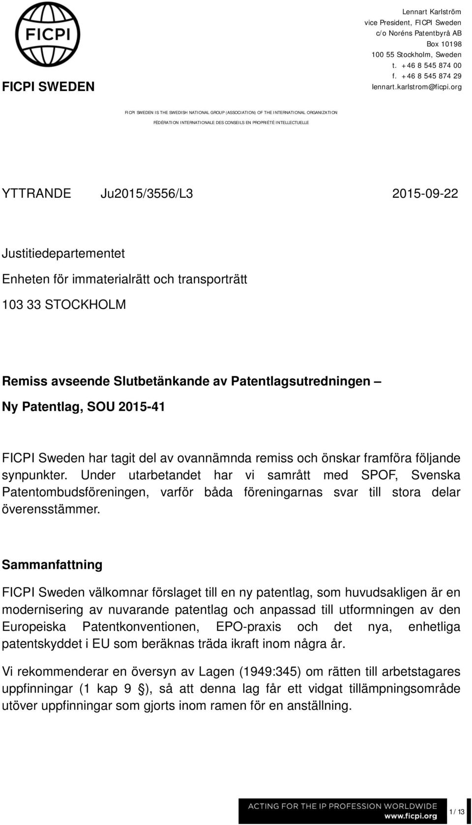 Justitiedepartementet Enheten för immaterialrätt och transporträtt 103 33 STOCKHOLM Remiss avseende Slutbetänkande av Patentlagsutredningen Ny Patentlag, SOU 2015-41 FICPI Sweden har tagit del av