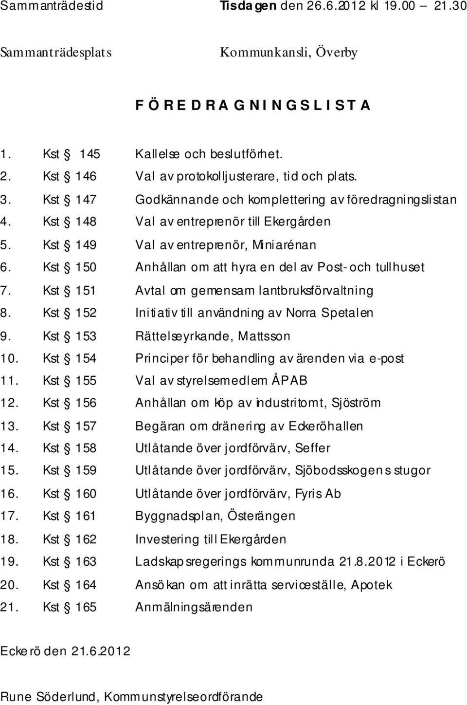 Kst 150 Anhållan om att hyra en del av Post- och tullhuset 7. Kst 151 Avtal om gemensam lantbruksförvaltning 8. Kst 152 Initiativ till användning av Norra Spetalen 9.