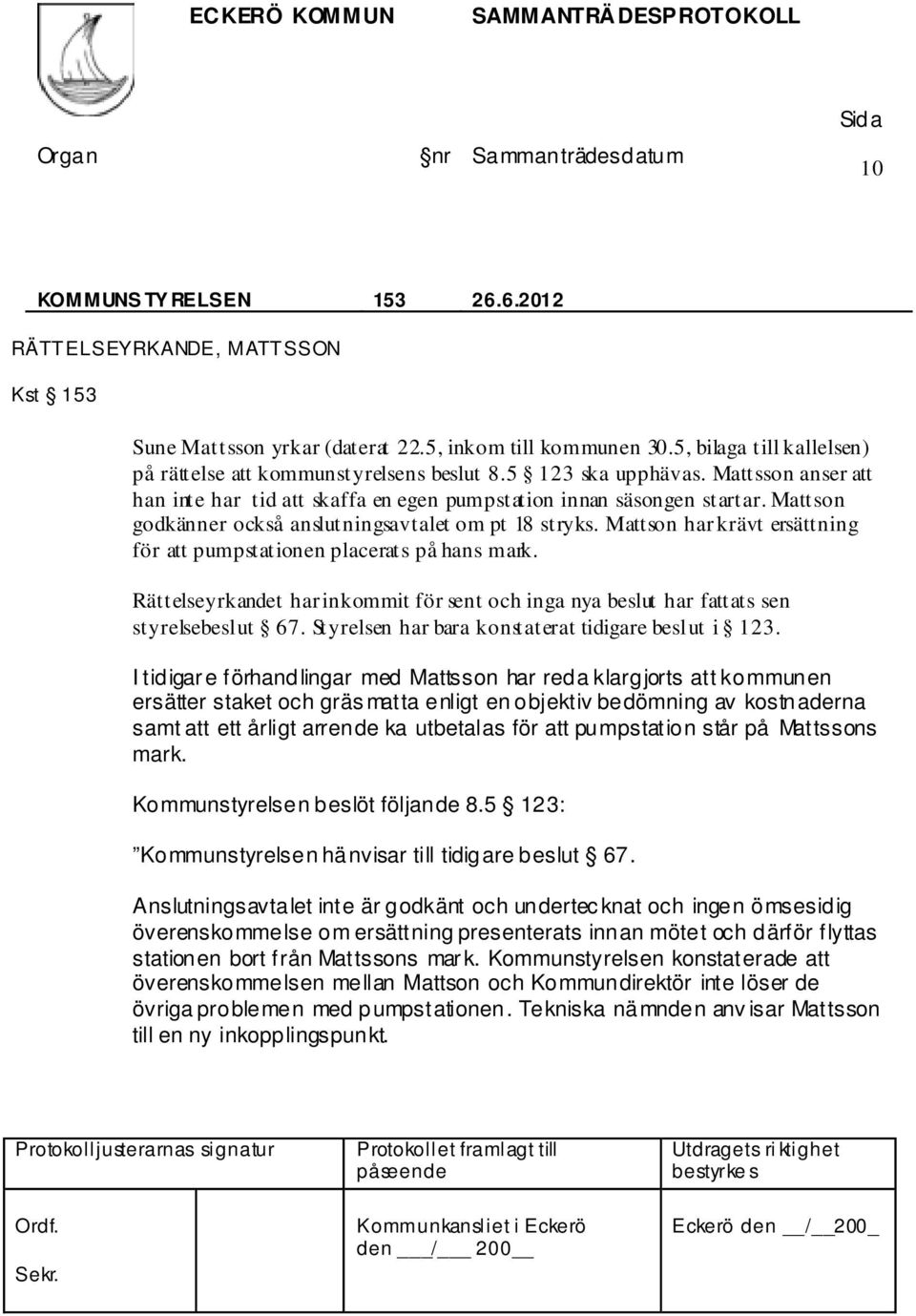 Mattson har krävt ersättning för att pumpstationen placerats på hans mark. Rättelseyrkandet har inkommit för sent och inga nya beslut har fattats sen styrelsebeslut 67.