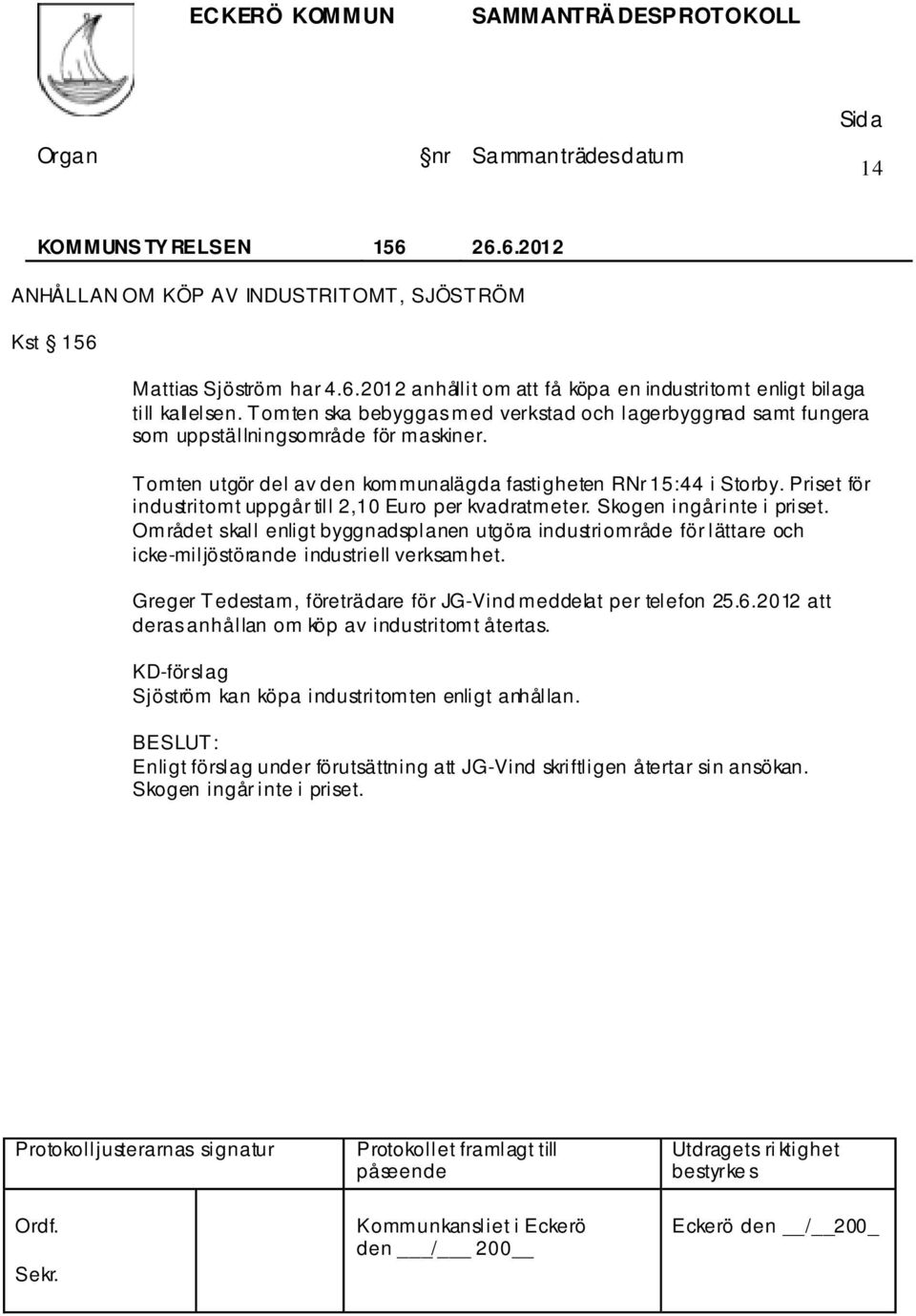 Priset för industritomt uppgår till 2,10 Euro per kvadratmeter. Skogen ingår inte i priset.