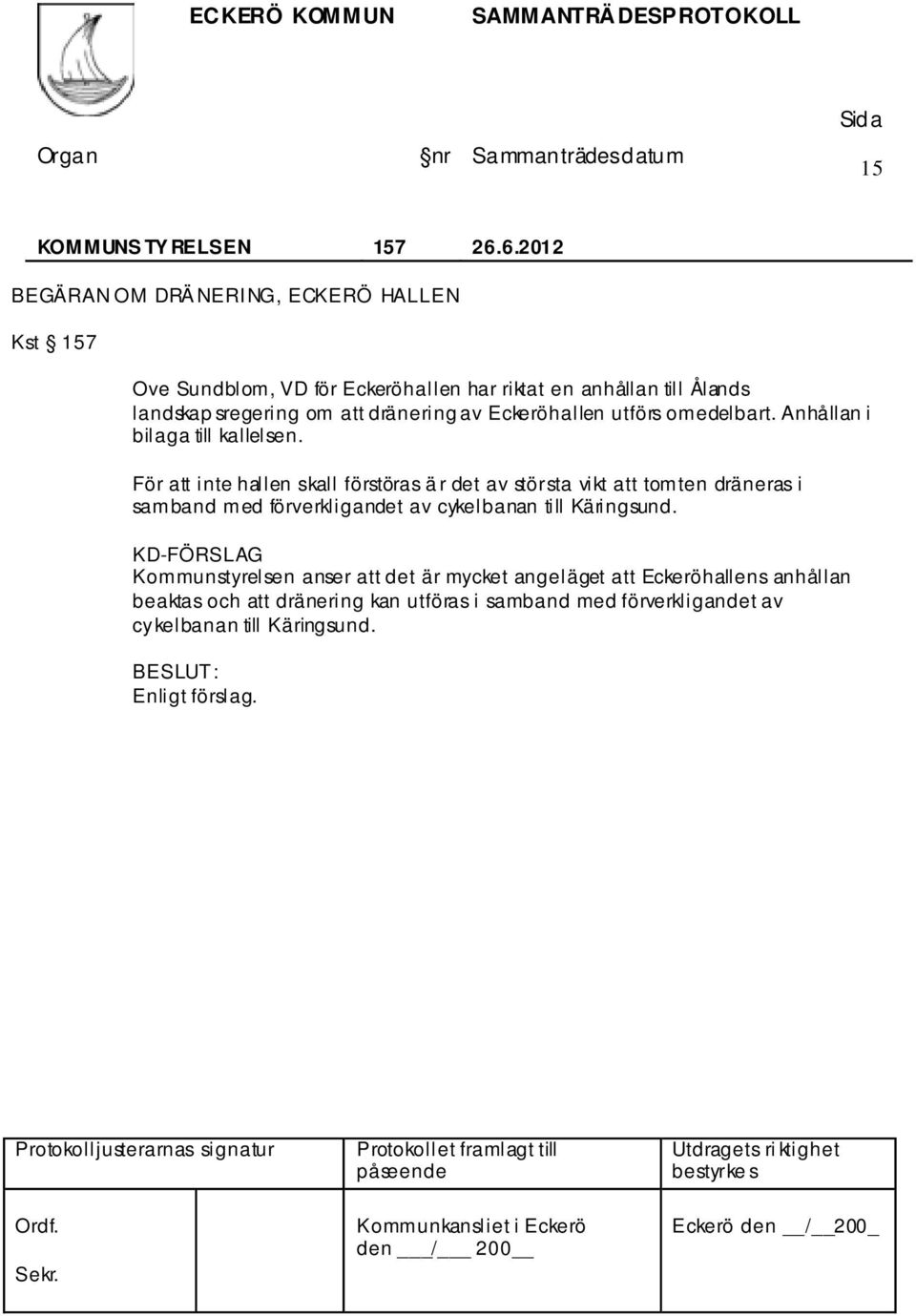 dränering av Eckeröhallen utförs omedelbart. Anhållan i bilaga till kallelsen.