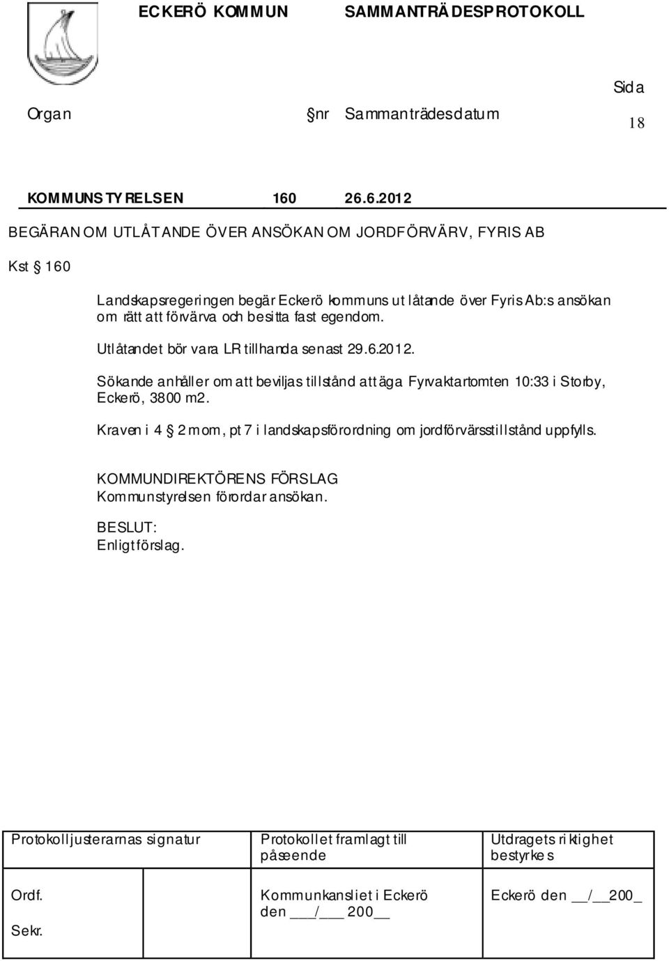 över Fyris Ab:s ansökan om rätt att förvärva och besitta fast egendom. Utlåtandet bör vara LR tillhanda senast 29.6.2012.