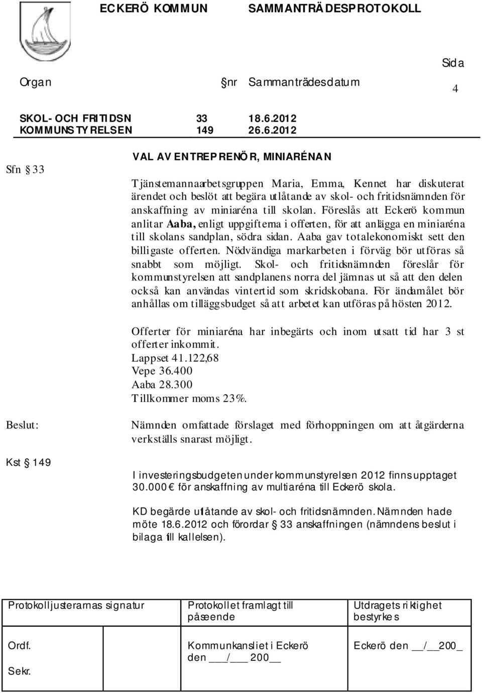 6.2012 Sfn 33 VAL AV ENTREP RENÖ R, MINIARÉNAN T jänstemannaarbetsgruppen Maria, Emma, Kennet har diskuterat ärendet och beslöt att begära utlåtande av skol- och fritidsnämnden för anskaffning av