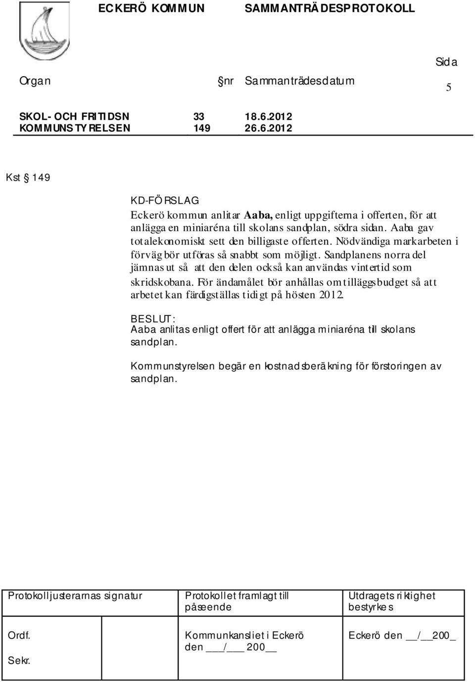 Aaba gav totalekonomiskt sett den billigaste offerten. Nödvändiga markarbeten i förväg bör utföras så snabbt som möjligt.