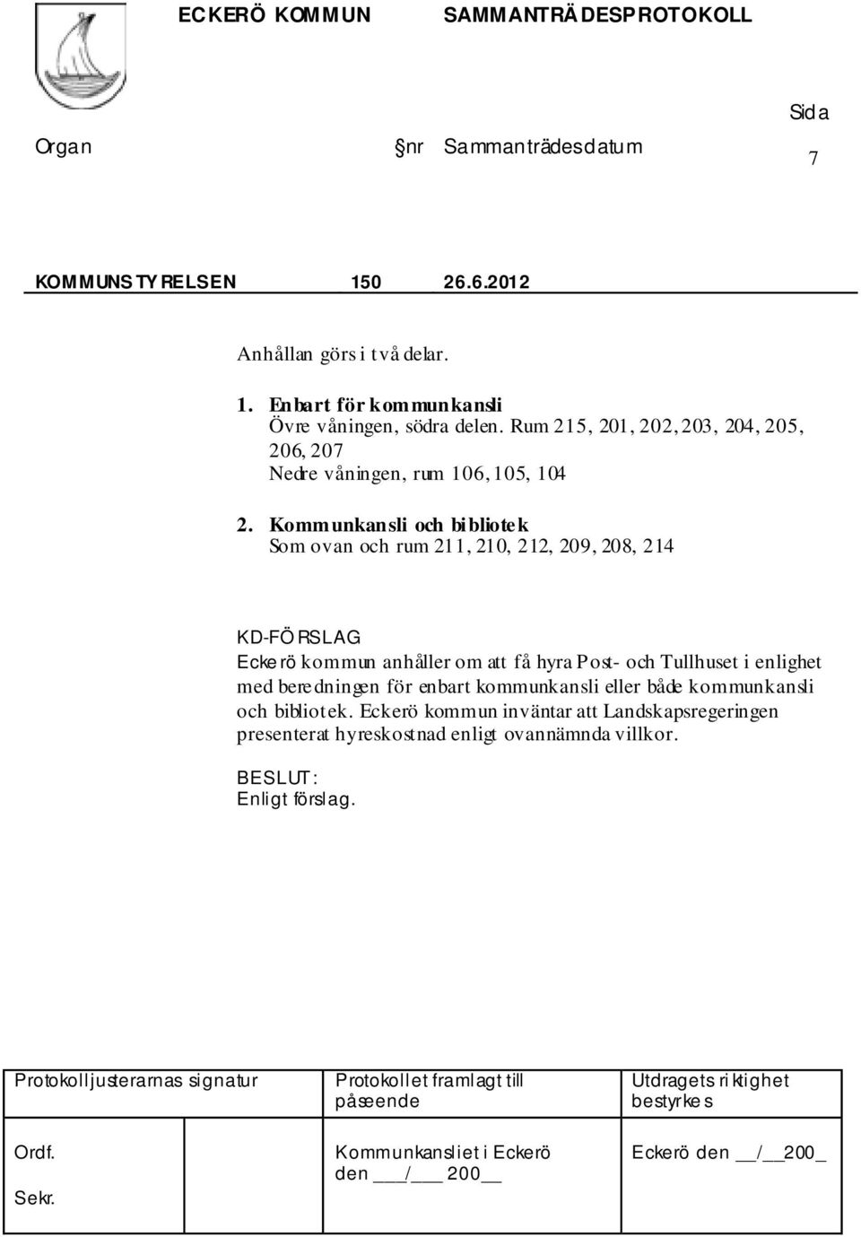 Kommunkansli och bibliotek Som ovan och rum 211, 210, 212, 209, 208, 214 KD-FÖ RSLAG Ecke rö kommun anhåller om att få hyra Post- och